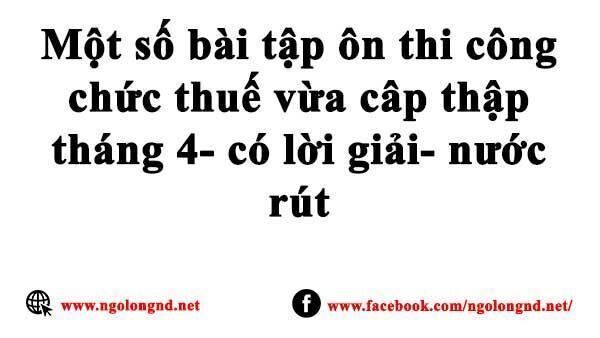 Một số bài tập ôn thi công chức thuế vừa câp thập tháng 4- có lời giải- nước rút
