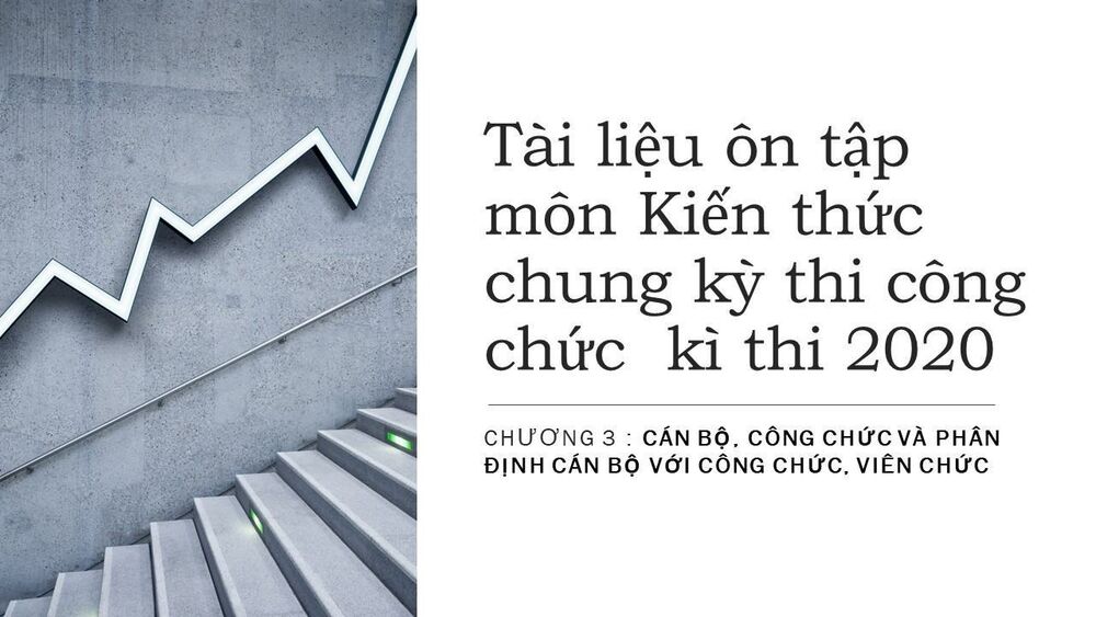 Tài liệu ôn tập môn Kiến thức chung kỳ thi công chức kì thi 2020- Chuyên đề 3 : Cán bộ, công chức và phân định cán bộ với công chức, viên chức.