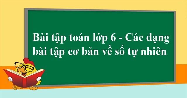 Bài tập về số tự nhiên lớp 6 (word) cơ bản và nâng cao
