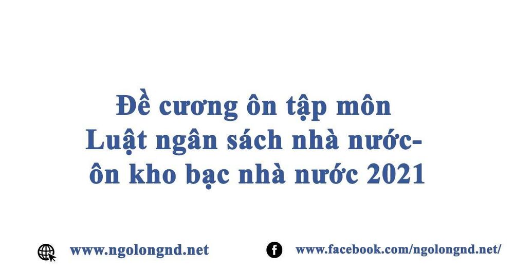 Đề cương ôn tập môn Luật ngân sách nhà nước- ôn kho bạc nhà nước 2021