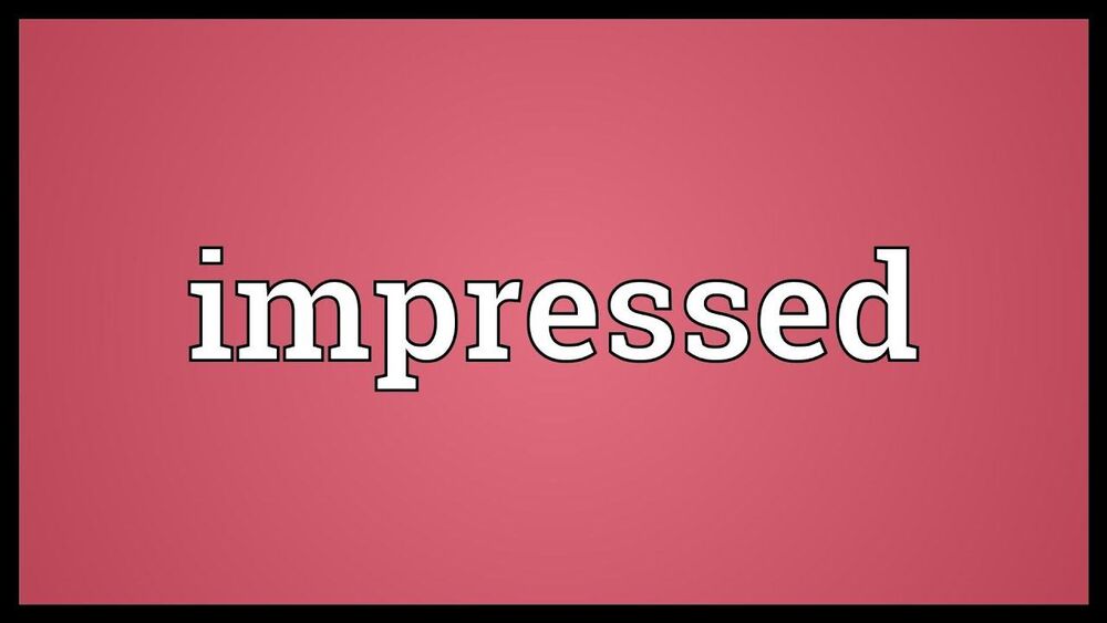 Impressed đi với giới từ gì?