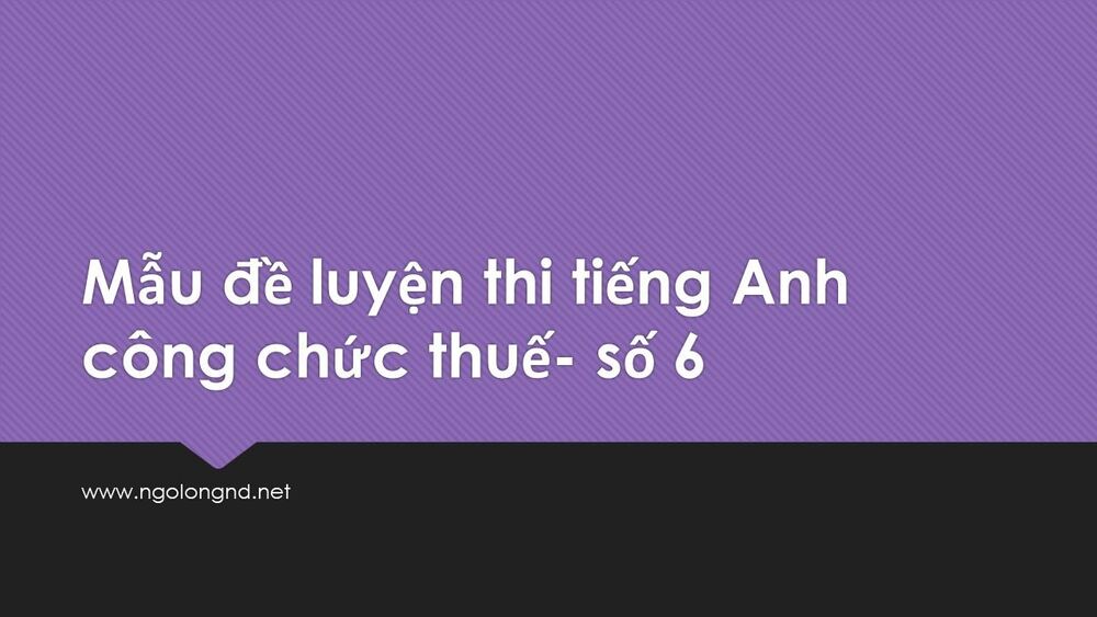 Mẫu đề luyện thi tiếng Anh công chức thuế- số 6