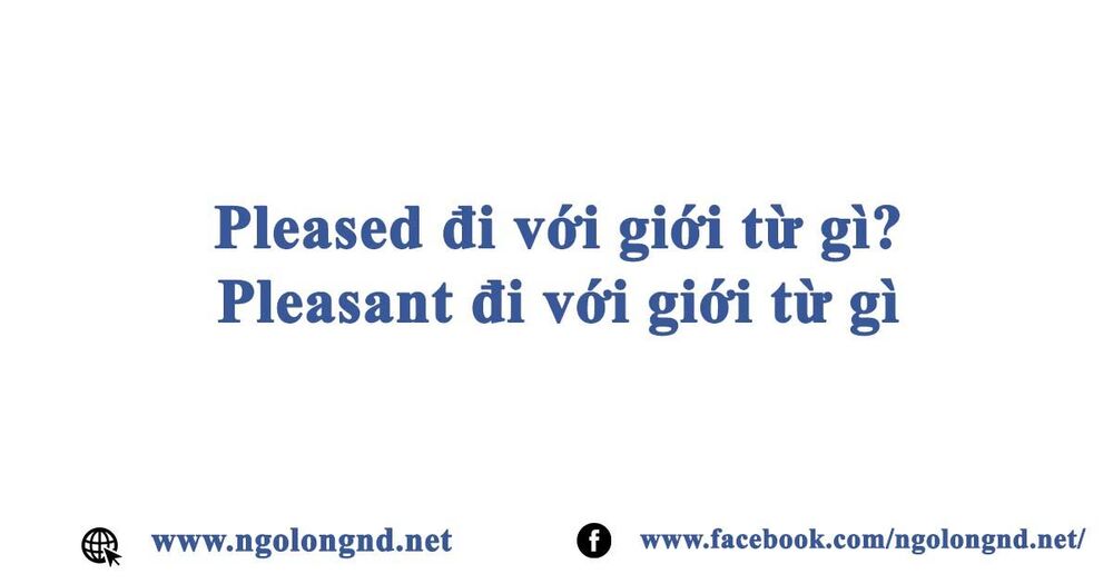 Pleased đi với giới từ gì?Pleasant đi với giới từ gì