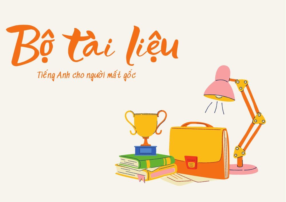 Tổng hợp tài liệu học tiếng Anh cho người mất gốc: nghe, đọc, viết ( kèm Link download)