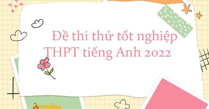 Đề thi thử tiếng Anh THPT 2022 sát đề minh họa có đáp án