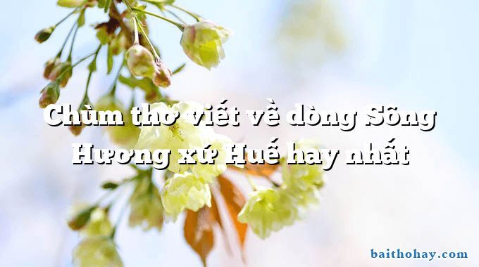 Tuyển tập thơ về sông Hương hay nhất